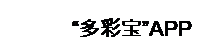 文本框: “多彩宝”APP